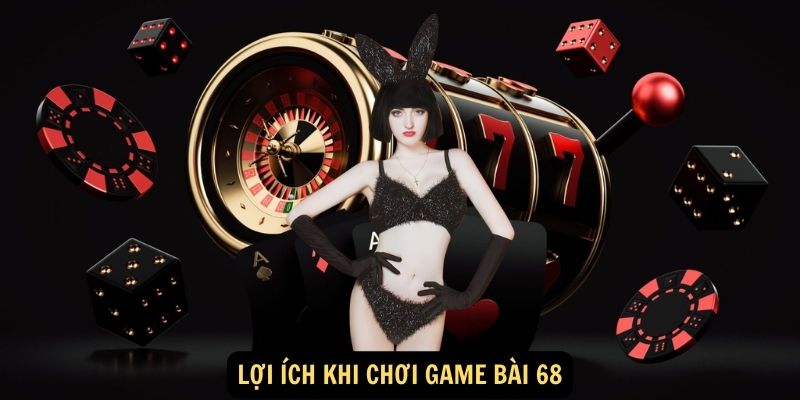 Lợi ích khi chơi game bài 68